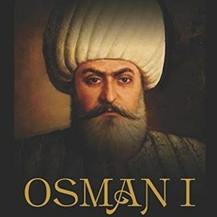 [ACCESS] EBOOK √ Osman I: The Life and Legacy of the Ottoman Empire’s First Sultan by