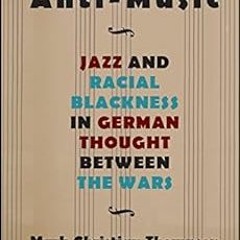❤️ Download Anti-Music: Jazz and Racial Blackness in German Thought between the Wars (SUNY serie