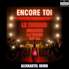 BIG ALI - ENCORE TOI FEAT LE TRIGGER NINOCESS LA TRAINEE (ALEXKARTEL REMIX)
