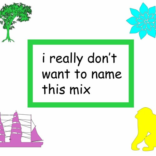 i really don't want to name this mix