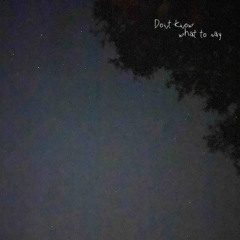 Don’t know what to say