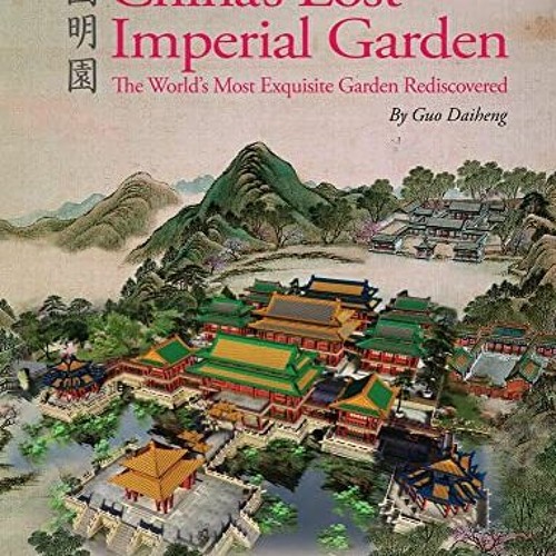 Access [PDF EBOOK EPUB KINDLE] China's Lost Imperial Garden: The World's Most Exquisi