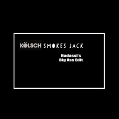 Kolsch Smokes Jack - Hadassi's Big Ass Edit