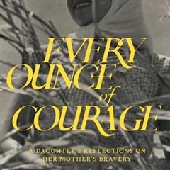*$ Every Ounce of Courage, A Daughter's Reflections On Her Mother's Bravery *Read-Full$