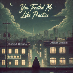 Behind Clouds x Archer Official - You Treated Me Like Practice