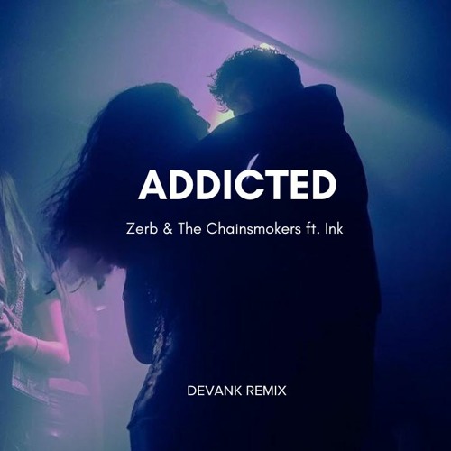 Zerb & The Chainsmokers - Addicted ft. Ink (DEVANK REMIX)