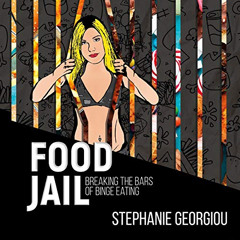 download PDF 🗂️ Food Jail: Breaking the Bars of Binge Eating by  Stephanie Georgiou,