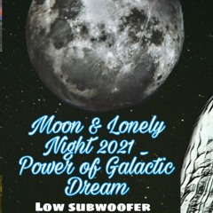 Moon & Lonely Night 2021 _ LOW SUBWOOFER _The Power of Galactic Dream @yechnomusic TEIJO JUSSILA 888