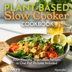 PDF/READ❤  Plant-based Slow Cooker Cookbook: 100+ Healthy Vegetarian Recipes in