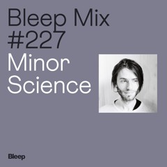 Bleep Mix #227 - Minor Science