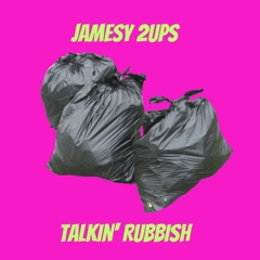Jamesy 2UPS - Talkin' Rubbish