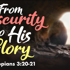 From Obscurity to His Glory - Philippians 3:20-21 - Matthew Niemier