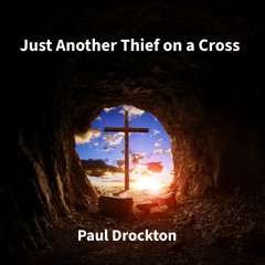 Just Another Thief on the Cross  (Over 10,000 likes on Social Media!)