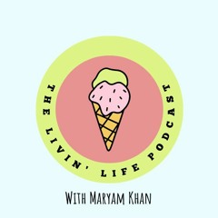 The Livin' Life Podcast by Maryam Khan
