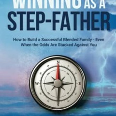 download KINDLE 💛 Winning As A Step-Father: How to Build a Successful Blended Family