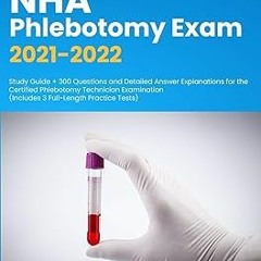 Read✔ ebook✔ ⚡PDF⚡ NHA Phlebotomy Exam 2021-2022: Study Guide + 300 Questions and Detailed Answ