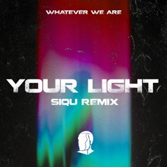 WHATEVER WE ARE - Your Light (Siqu Remix)
