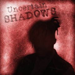 Uncertain Shadows - Juice WRLD