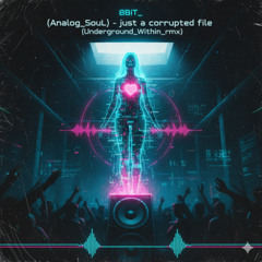(Analog_SouL) - just a corrupted file (Underground_Within_rmx)