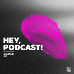 Hey, Podcast! 2.0 #003 – Shan Tazh