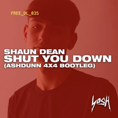 Shaun Dean - Shut You Down (Ashdunn 4x4 Bootleg) [FREE DOWNLOAD]