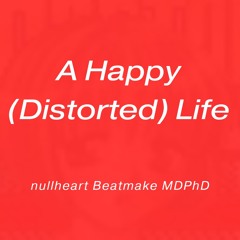 A Happy Distorted Life (prod. nullheart)