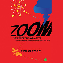 Get KINDLE 📪 Zoom: From Atoms and Galaxies to Blizzards and Bees: How Everything Mov