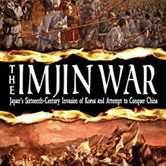 [Read] [EBOOK EPUB KINDLE PDF] The Imjin War: Japan's Sixteenth-Century Invasion of K