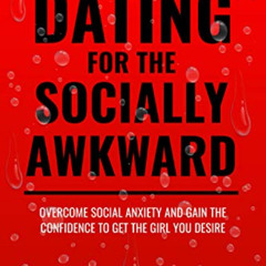 [GET] KINDLE ☑️ Dating for the Socially Awkward: Overcome social anxiety and gain the