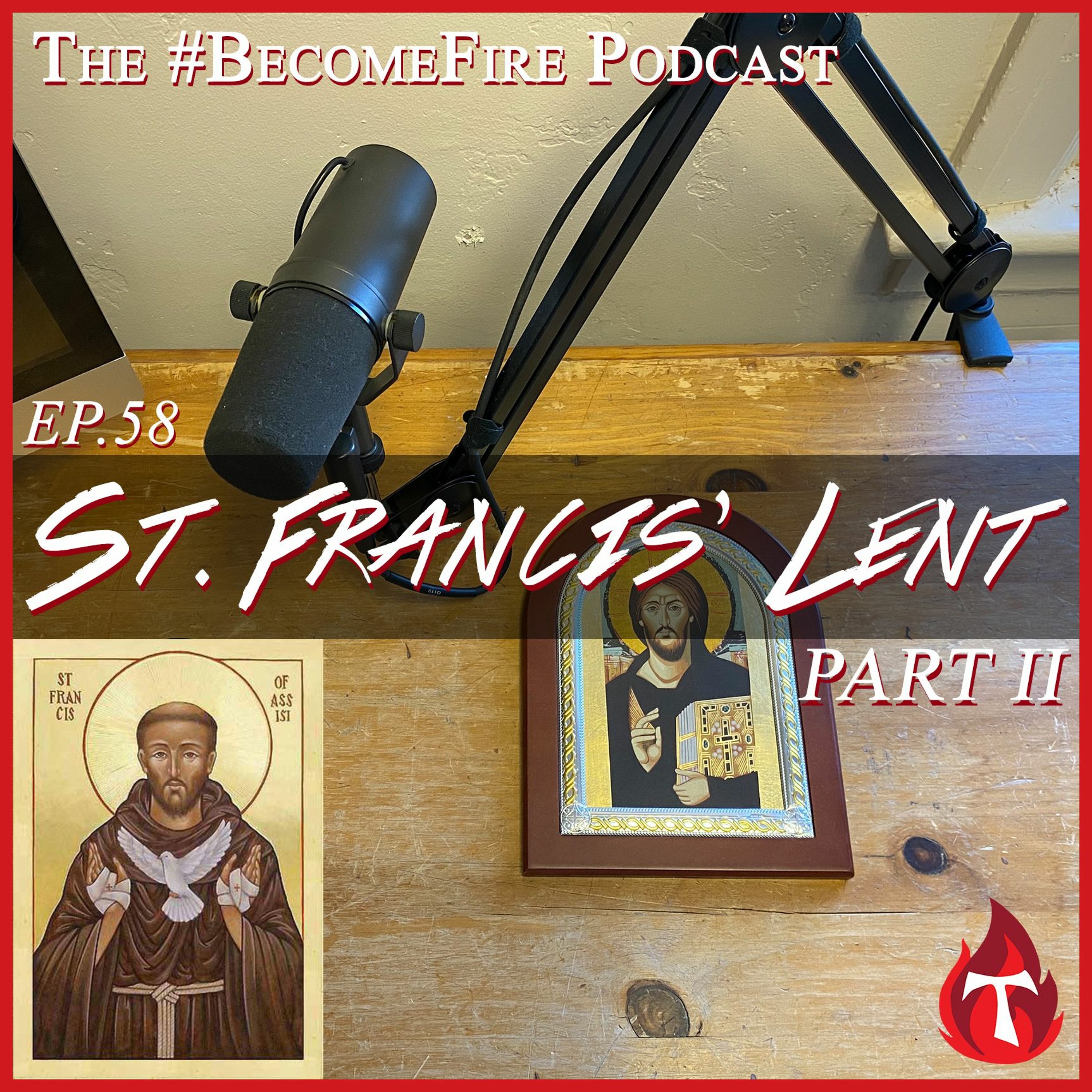 St. Francis' Lent (Part II) - Become Fire Podcast Ep #58