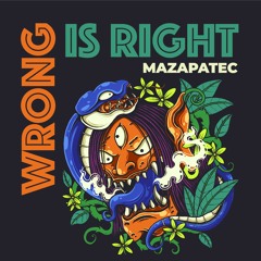 Mazapatec - Wrong Is Right