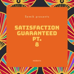 Semik presents Satisfaction Guaranteed Pt. 8