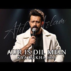Aur_Is_Dil_Mein_Kya_Rakha_Hai___Atif_Aslam___(128k).mp3