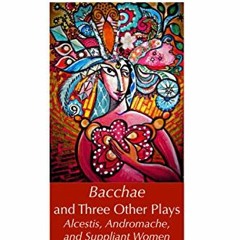 |) Bacchae and Three Other Plays, Alcestis, Andromache, and Suppliant Women, Euripides# |E-reader)