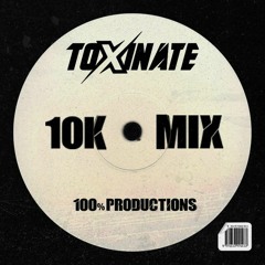 TOXINATE 10K MIX (100% PRODUCTIONS MIX) [TRACKLIST UNLOCKED!]