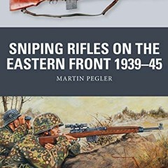 Read pdf Sniping Rifles on the Eastern Front 1939–45 (Weapon) by  Martin Pegler,Alan Gilliland,Joh