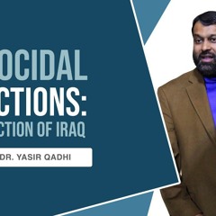 Genocidal Sanctions: The Destruction of Iraq | Shaykh Dr. Yasir Qadhi