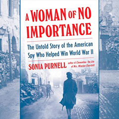 Access PDF 💔 A Woman of No Importance: The Untold Story of the American Spy Who Help