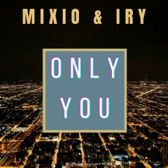 Only You - Mixio&Iry