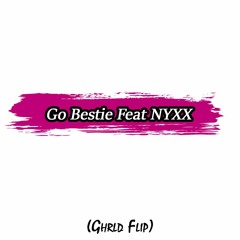 Go Bestie Feat NYXX (Ghrld Flip)