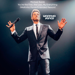Michael Bublé - You're the First, The Last, My Everything (Waltinho Ponce Extended Rework)