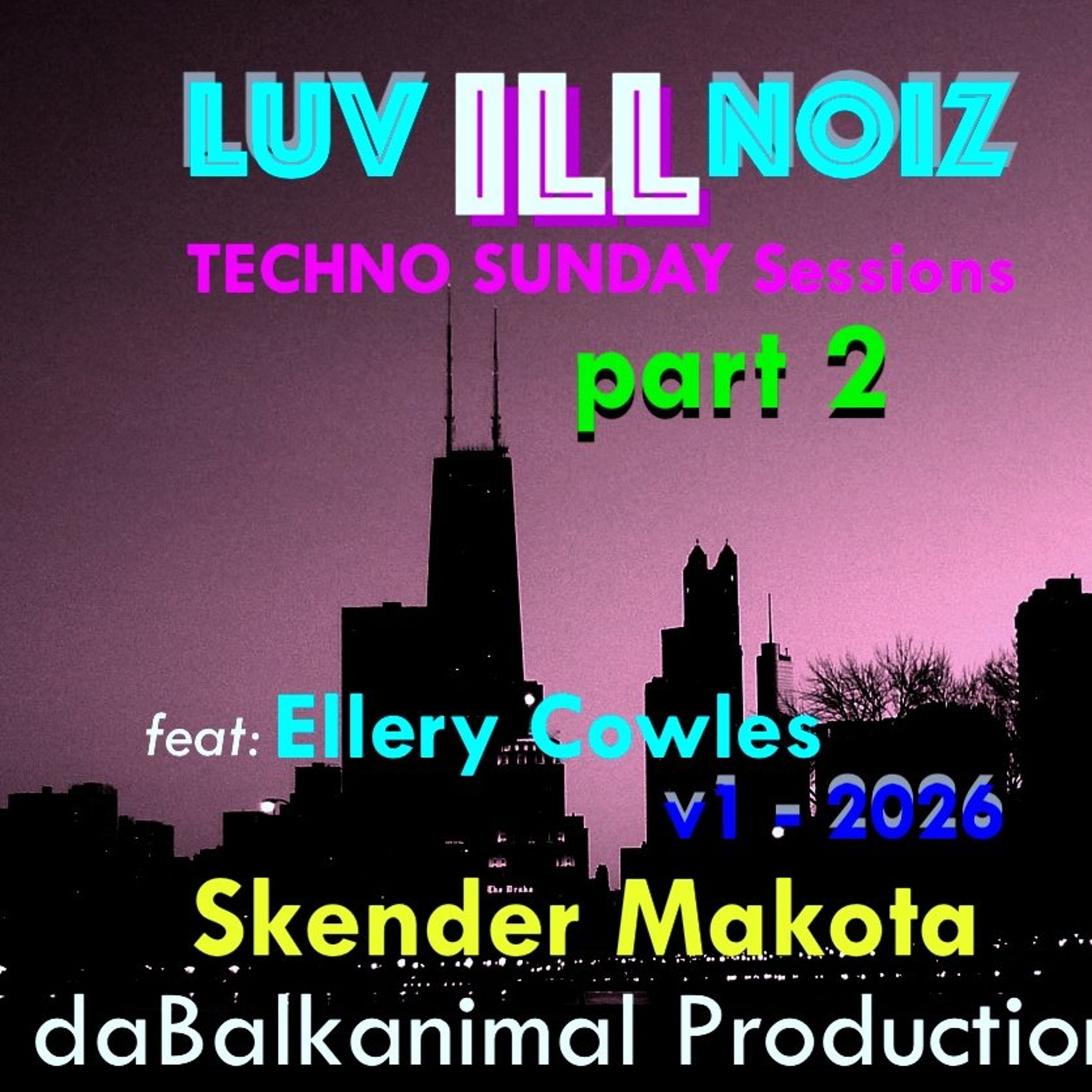 Luv Ill Noiz *da Tekno Sundayz* Sessions - Part 2 - Skender Makota daBalkanimal & Ellery Cowles V2 - 2026