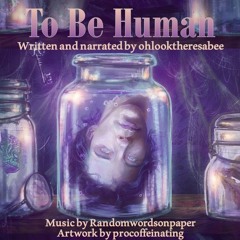 To Be Human (Written & Narrated by Ohlooktheresabee)