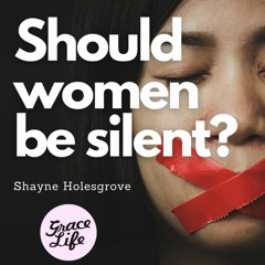Should Women Be Silent In Church? - Shayne Holesgrove