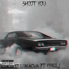 shoot you FT YxngLJ FT Luh Acwa