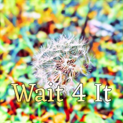 Wait 4 It