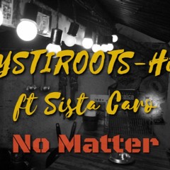 NO MATTER - MystiRoots ft Sista Caro