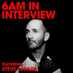 6AM In Interview: Steve Lawler Reflects on COVID-19 As An Opportunity to Reset