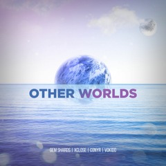 Gem Shards, XClose, Conyr - Other Worlds (feat. Vokido)
