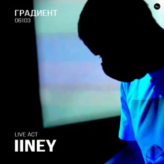 Iiney [live act] @ ГРАДИЕНТ 06|03